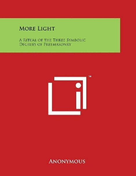 More Light: A Ritual of the Three Symbolic Degrees of Freemasonry by Anonymous 9781497972858