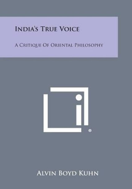 India's True Voice: A Critique of Oriental Philosophy by Alvin Boyd Kuhn 9781494083335