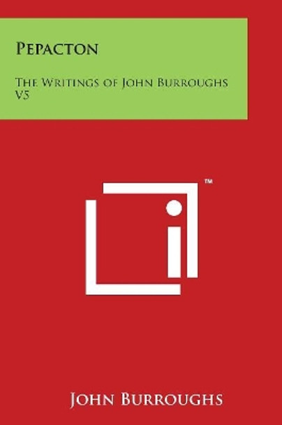 Pepacton: The Writings Of John Burroughs V5 by John Burroughs 9781498013529