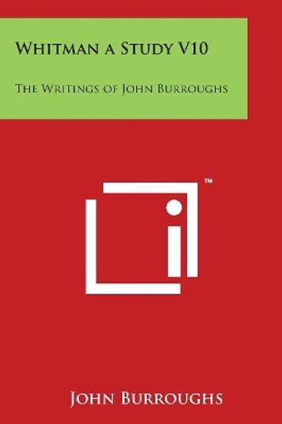 Whitman a Study V10: The Writings of John Burroughs by John Burroughs 9781498026017