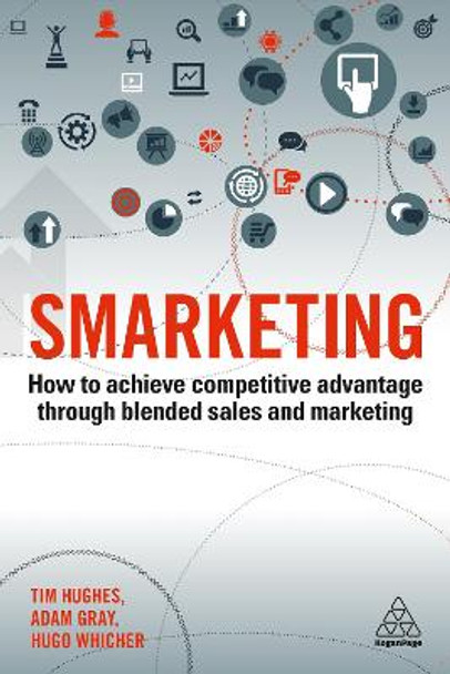 Smarketing: How to Achieve Competitive Advantage through Blended Sales and Marketing by Tim Hughes