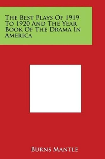 The Best Plays Of 1919 To 1920 And The Year Book Of The Drama In America by Burns Mantle 9781498098670