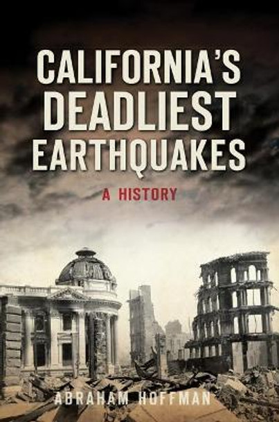 California's Deadliest Earthquakes: A History by Abraham Hoffman 9781467136020