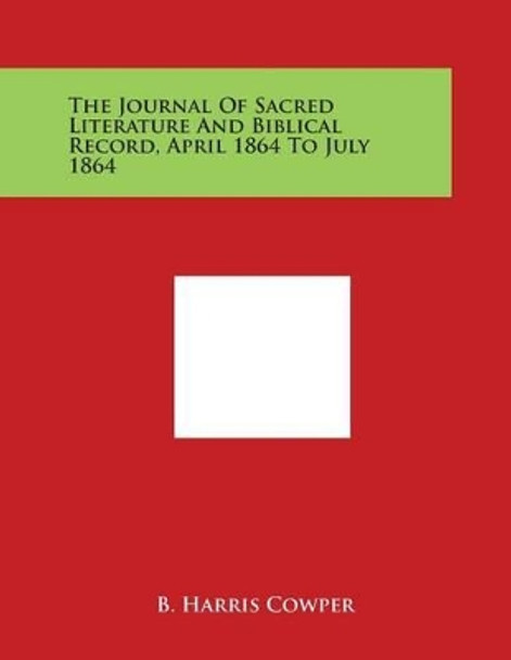 The Journal Of Sacred Literature And Biblical Record, April 1864 To July 1864 by B Harris Cowper 9781498105095