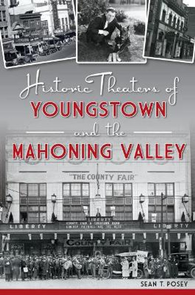 Historic Theaters of Youngstown and the Mahoning Valley by Sean T Posey 9781467137928