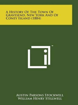 A History of the Town of Gravesend, New York and of Coney Island (1884) by Austin Parsons Stockwell 9781498135832