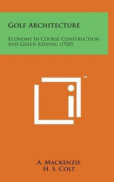 Golf Architecture: Economy in Course Construction and Green Keeping (1920) by A MacKenzie 9781498146203