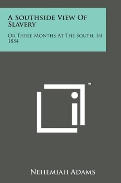 A Southside View of Slavery: Or Three Months at the South, in 1854 by Nehemiah Adams 9781498190992