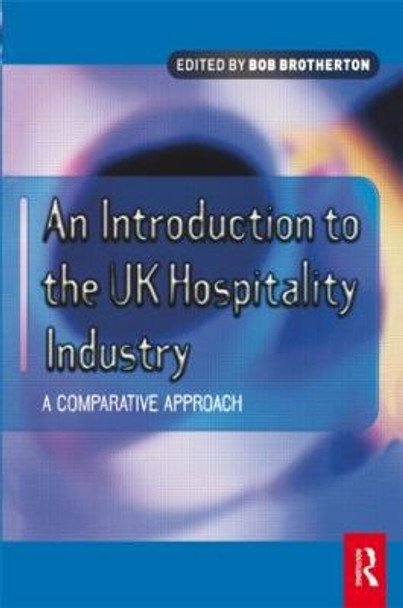 Introduction to the UK Hospitality Industry: A Comparative Approach by Bob Brotherton