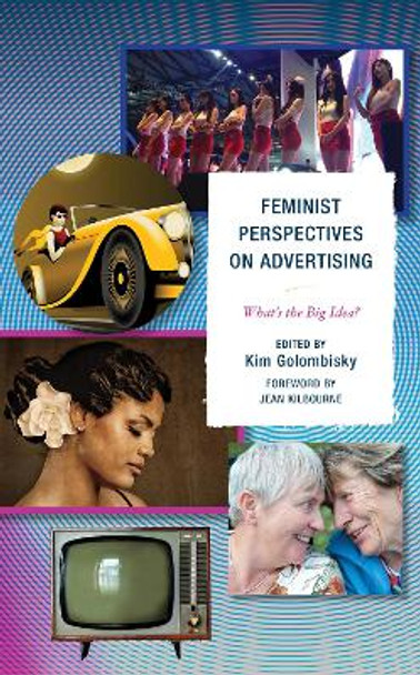 Feminist Perspectives on Advertising: What's the Big Idea? by Kim Golombisky 9781498528320