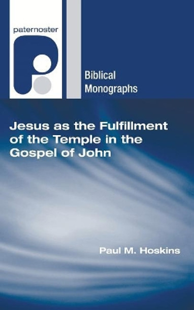 Jesus as the Fulfillment of the Temple in the Gospel of John by Paul M Hoskins 9781498249324