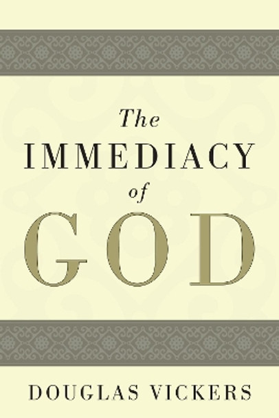 The Immediacy of God by Douglas Vickers 9781498253536