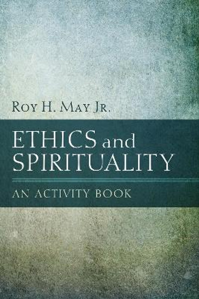 Ethics and Spirituality by Roy H May, Jr 9781498264143