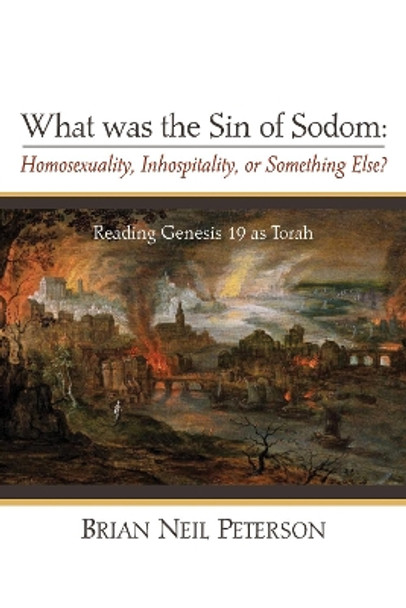 What was the Sin of Sodom: Homosexuality, Inhospitality, or Something Else? by Brian Neil Peterson 9781498291842