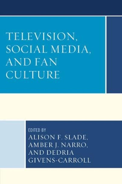 Television, Social Media, and Fan Culture by Alison F. Slade 9781498506182