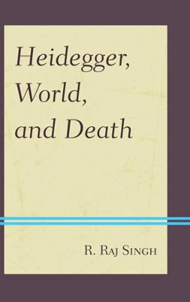 Heidegger, World, and Death by R. Raj Singh 9781498516235