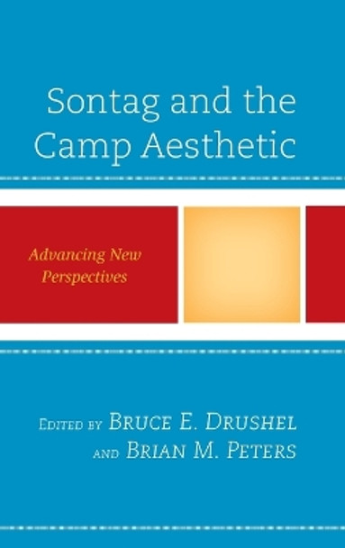 Sontag and the Camp Aesthetic: Advancing New Perspectives by Bruce E. Drushel 9781498537766