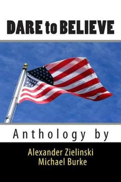 Dare to Believe: Anthology by by Reader in Human Geography Michael Burke 9781499134650