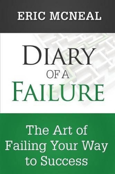 Diary of a Failure: The Art of Failing Your Way to Success by Eric McNeal 9781499135527