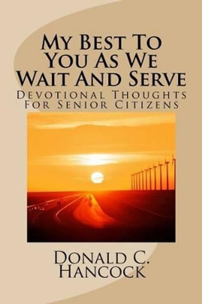 My Best To You As We Wait And Serve: Devotional Thoughts For Senior Citizens by Finetta G Hancock 9781499141504