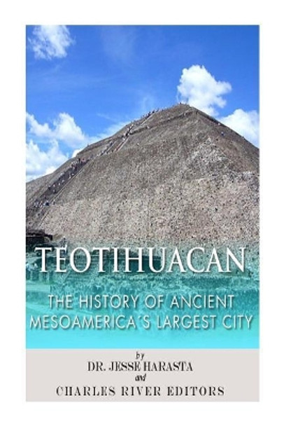 Teotihuacan: The History of Ancient Mesoamerica's Largest City by Charles River Editors 9781499191516
