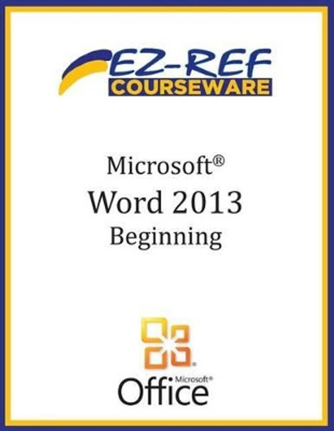 Microsoft Word 2013: Beginning (B/W) by Ez-Ref Courseware 9781499195392