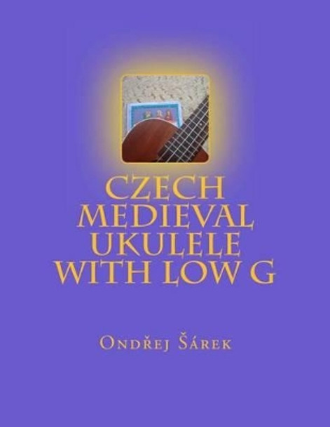 Czech Medieval Ukulele with low G by Ondrej Sarek 9781499220957