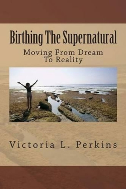 Birthing The Supernatural: Moving From Dream To Reality by Jacqueline Young 9781499222203