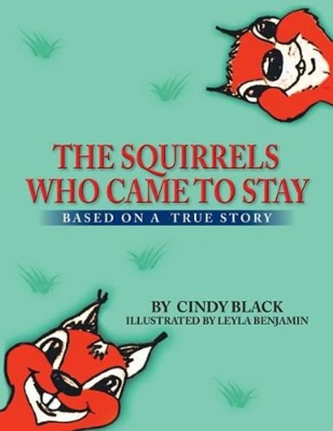 The Squirrels Who Came to Stay: Based on a True Story by Cindy Black 9781499047080