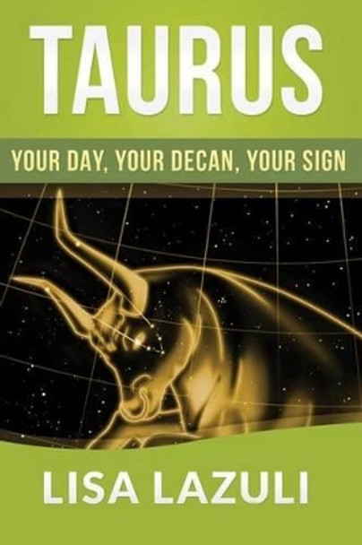 Taurus: Your DAY, Your DECAN, Your SIGN: Includes 2015 Taurus Horoscope by Lisa Lazuli 9781499113242