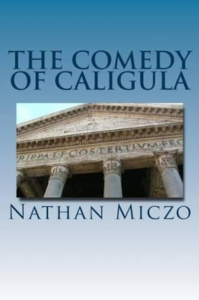 The Comedy of Caligula by Nathan Miczo 9781499122435