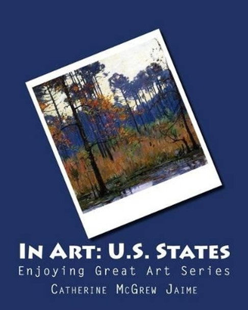 In Art: U.S. States by Mrs Catherine McGrew Jaime 9781499149081