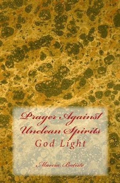 Prayer Against Unclean Spirits: God Light by Marcia Batiste 9781499167894