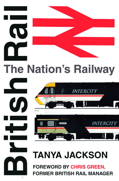 British Rail: The Nation's Railway by Tanya Jackson