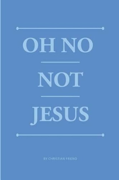 Oh no not Jesus by Christian Friend 9781499279351