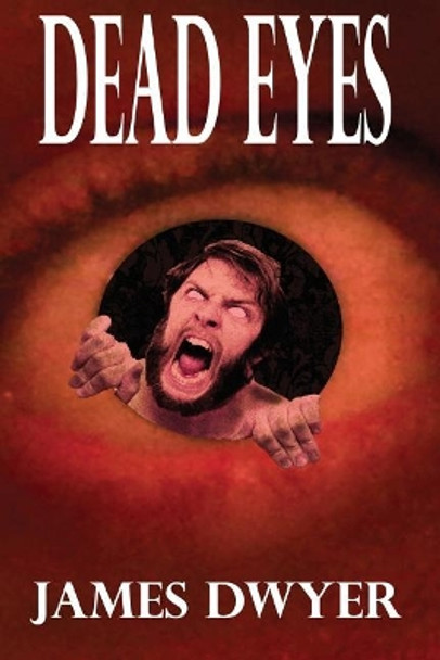 Dead Eyes: A Tale from the Zombie Plague by James C Dwyer 9781499286717