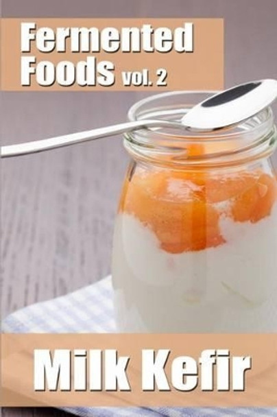 Fermented Foods vol. 2: Milk Kefir by Meghan Grande 9781499297171