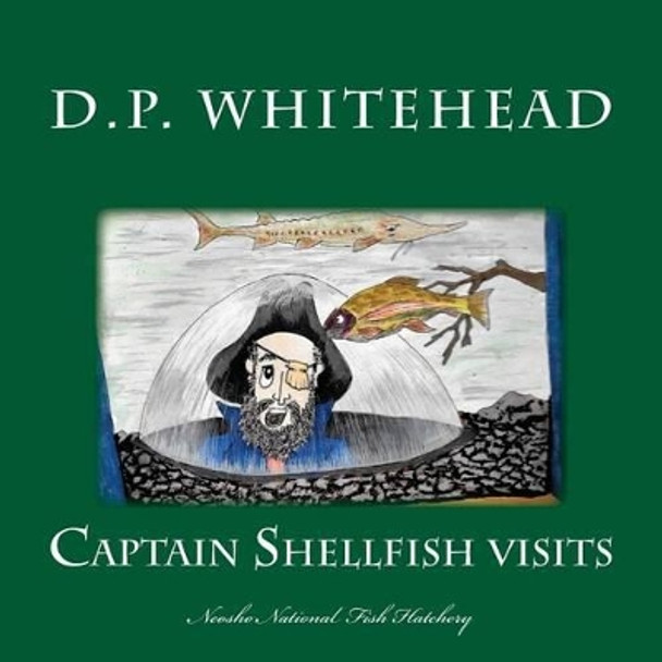 Captain Shellfish Visits: The Neosho National Fish Hatchery by D P Whitehead 9781499315912