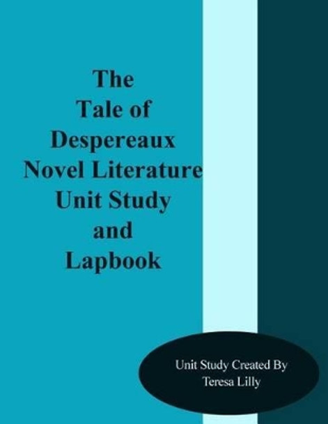 The Tale of Despereaux Novel Literature Unit Study and Lapbook by Teresa Ives Lilly 9781499316643