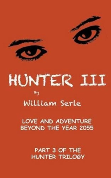 Hunter III: exciting Love and Adventure Beyond the Year 2055 by William Serle 9781499331905