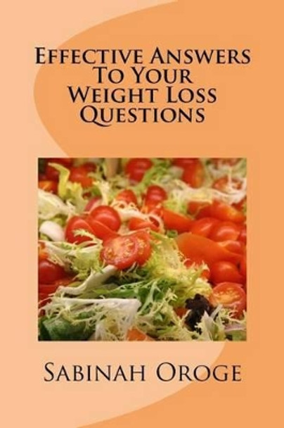 Effective Answers to Your Weight Loss Questions by Sabinah Oroge 9781499336849