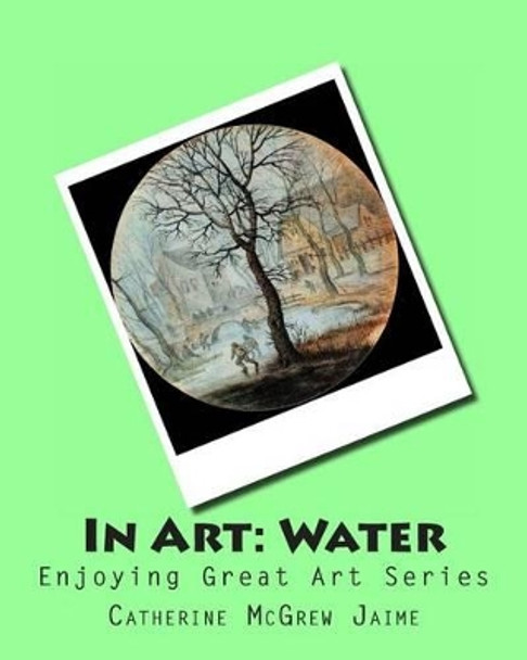 In Art: Water by Mrs Catherine McGrew Jaime 9781499343182