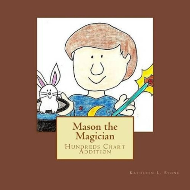 Mason the Magician: Hundreds Chart Addition by Kathleen L Stone 9781499374810