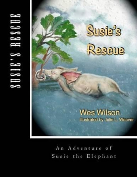 Susie's Rescue: An Adventure of Susie the Elephant by Dr Wes Wilson 9781499503999