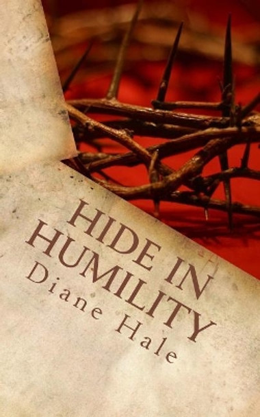 Hide in Humility: Healing to Holiness by Diane Hale 9781499505184
