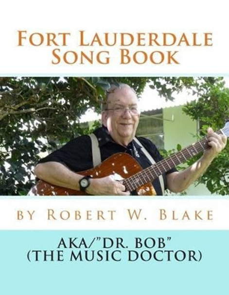 Fort Lauderdale Song Book by Robert W Blake 9781499509458