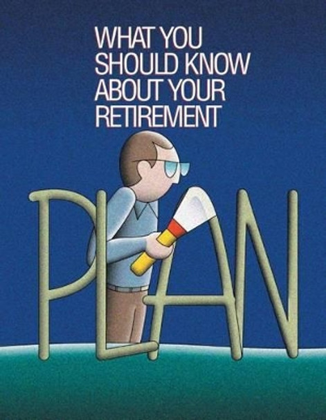 What You Should Know About Your Retirement Plan by U S Department of Labor 9781499516142