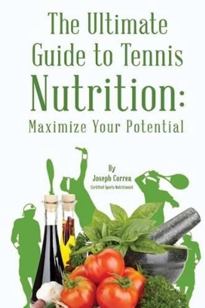 The Ultimate Guide to Tennis Nutrition: Maximize Your Potential by Correa (Certified Sports Nutritionist) 9781499532593