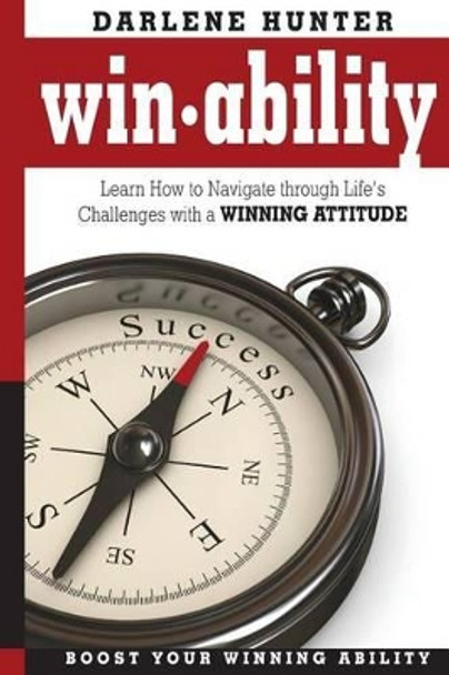 Win-Ability: Navigating Through Life's Challenges With A Winning Attitude by Darlene Hunter 9781499553864