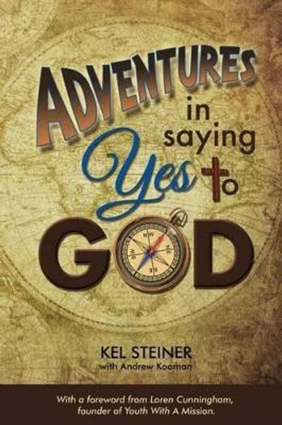 Adventures In Saying Yes to God by Kel Steiner 9781499558715